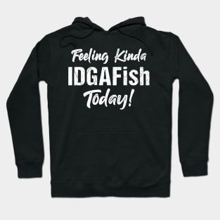 Feeling Kinda IDGAFish Today - Funny T Shirts Sayings - Funny T Shirts For Women - SarcasticT Shirts Hoodie